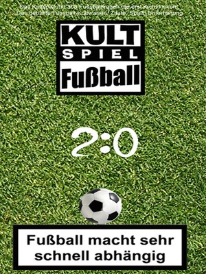 cover image of 2 Kult-Spiel Fußball * Fußball macht sehr schnell abhängig * Das geballte Fussball-Kultwissen: Zitate, Spaß, Unterhaltung